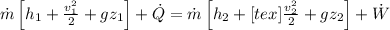 \dot{m}\left [ h_1+\frac{v_1^2}{2}+gz_1\right ]+\dot{Q}=\dot{m}\left [ h_2+[tex]\frac{v_2^2}{2}+gz_2\right ]+\dot{W}