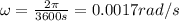 \omega =  \frac{2 \pi}{3600 s}=0.0017 rad/s