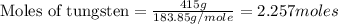 \text{Moles of tungsten}=\frac{415g}{183.85g/mole}=2.257moles