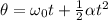\theta =\omega_0t+\frac{1}{2}\alpha t^2