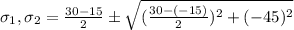 \sigma_1,\sigma_2 = \frac{30-15}{2}\pm\sqrt{(\frac{30-(-15)}{2})^2+(-45)^2