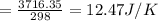 = \frac{3716.35}{298} = 12.47 J/K