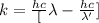 k =\frac{hc}[{\lambda} -\frac{hc}{\lambda'}]