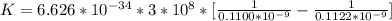 K ={6.626*10^{-34}*3*10^{8}}*[\frac{1}{0.1100*10^{-9}} - \frac{1}{0.1122*10^{-9}}}]