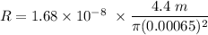 R=1.68\times 10^{-8}\ \times \dfrac{4.4\ m}{\pi (0.00065)^2}