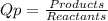 Qp = \frac{Products}{Reactants}