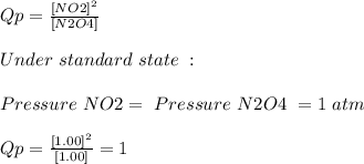 Qp = \frac{[NO2]^{2} }{[N2O4]} \\\\Under\ standard\ state\ : \\\\Pressure\ NO2 = \ Pressure\ N2O4\ = 1\ atm\\\\Qp = \frac{[1.00]^{2} }{[1.00]} = 1