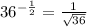 36^{-\frac{1}{2}}=\frac{1}{\sqrt{36}}