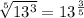 \sqrt[5]{13^3}=13^{\frac{3}{5}}