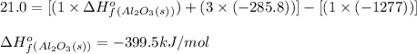 21.0=[(1\times \Delta H^o_f_{(Al_2O_3(s))})+(3\times (-285.8))]-[(1\times (-1277))]\\\\\Delta H^o_f_{(Al_2O_3(s))}=-399.5kJ/mol