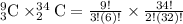 _{3}^{9}\textrm{C}\times _{2}^{34}\textrm{C}=\frac{9!}{3!(6)!}\times \frac{34!}{2!(32)!}