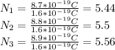 N_{1} = \frac{8.7* 10^{-19} C }{1.6* 10^{-19} C } =5.44 \\ N_{2} = \frac{8.8* 10^{-19} C }{1.6* 10^{-19} C } =5.5 \\ N_{3} = \frac{8.9* 10^{-19} C }{1.6* 10^{-19} C } =5.56