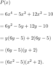P(x)\\\\=6x^4-5x^2+12x^2-10\\\\=6y^2-5y+12y-10\\\\=y(6y-5)+2(6y-5)\\\\=(6y-5)(y+2)\\\\=(6x^2-5)(x^2+2).