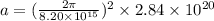 a = (\frac{2\pi}{8.20 \times 10^{15}})^2 \times 2.84 \times 10^{20}