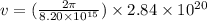 v = (\frac{2\pi}{8.20 \times 10^{15}}) \times 2.84 \times 10^{20}