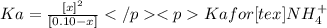 Ka=\frac{[x]^2}{[0.10-x]}Ka for [tex]NH_4^+