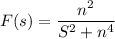 F(s)=\dfrac{ n^2}{S^2+ n^4}