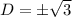 D=\pm \sqrt3