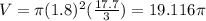 V= \pi  (1.8)^{2}( \frac{17.7}{3})=19.116 \pi