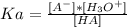 Ka= \frac{[A^{-}]*[H_3O^{+}] }{[HA]}