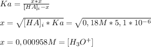 Ka= \frac{x*x}{[HA]_i-x} \\ \\ x= \sqrt{[HA]_i*Ka}= \sqrt{0,18M*5,1*10^{-6} } \\ \\ x=0,000958M=[H_3O^{+} ]
