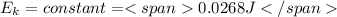 E_{k} = constant =0.0268 J