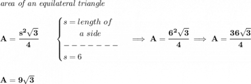 \bf \textit{area of an equilateral triangle}\\\\&#10;A=\cfrac{s^2\sqrt{3}}{4}\qquad &#10;\begin{cases}&#10;s=length~of\\&#10;\qquad a~side\\&#10;-------\\&#10;s=6&#10;\end{cases}\implies A=\cfrac{6^2\sqrt{3}}{4}\implies A=\cfrac{36\sqrt{3}}{4}&#10;\\\\\\&#10;A=9\sqrt{3}