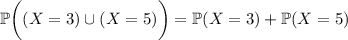 \mathbb P\bigg((X=3)\cup(X=5)\bigg)=\mathbb P(X=3)+\mathbb P(X=5)