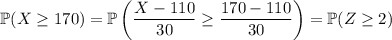 \mathbb P(X\ge170)=\mathbb P\left(\dfrac{X-110}{30}\ge\dfrac{170-110}{30}\right)=\mathbb P(Z\ge2)