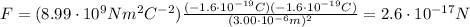 F=(8.99 \cdot 10^9 N m^2 C^{-2})  \frac{(-1.6 \cdot 10^{-19}C)(-1.6 \cdot 10^{-19}C)}{(3.00 \cdot 10^{-6} m)^2}=2.6 \cdot 10^{-17}N