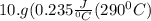 10. g(0.235\frac{J}{^{0}C}(290^{0}C)