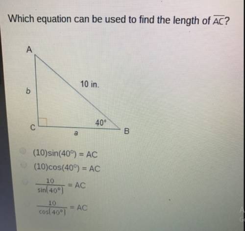 Which equation can be used to find the length of ?  (10)sin(40o) = ac (10)cos(40o) = ac = ac = ac