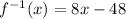 f^{-1}(x) = 8x -48