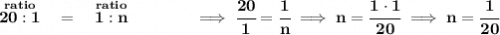 \bf \stackrel{ratio}{20:1}~~=~~\stackrel{ratio}{1:n}\qquad \qquad \implies \cfrac{20}{1}=\cfrac{1}{n}\implies n=\cfrac{1\cdot 1}{20}\implies n=\cfrac{1}{20}