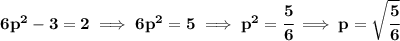 \bf 6p^2-3=2\implies 6p^2=5\implies p^2=\cfrac{5}{6}\implies p=\sqrt{\cfrac{5}{6}}