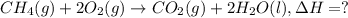 CH_4(g)+2O_2(g)\rightarrow CO_2(g)+2H_2O(l),\Delta H= ?