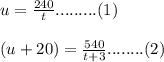 u=\frac{240}{t}.........(1)\\&#10;\\&#10;(u+20)=\frac{540}{t+3}........(2)