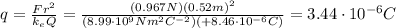 q= \frac{F r^2}{k_e Q}= \frac{(0.967 N)(0.52 m)^2}{(8.99 \cdot 10^9 N m^2 C^{-2})(+8.46 \cdot 10^{-6} C)}  =3.44 \cdot 10^{-6} C