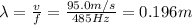 \lambda= \frac{v}{f} = \frac{95.0 m/s}{485 Hz}=0.196 m