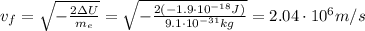 v_f= \sqrt{ -\frac{2 \Delta U}{m_e} }= \sqrt{- \frac{2(-1.9 \cdot 10^{-18} J)}{9.1 \cdot 10^{-31} kg} } =2.04 \cdot 10^6 m/s