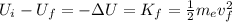 U_i - U_f = - \Delta U = K_f = \frac{1}{2}m_e v_f^2