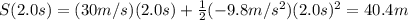 S(2.0 s)=(30 m/s)(2.0 s)+ \frac{1}{2}(-9.8 m/s^2)(2.0 s)^2=40.4 m