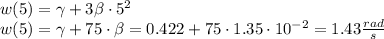 w(5)=\gamma +3\beta\cdot 5^2\\&#10;w(5)=\gamma +75\cdot \beta=0.422+75 \cdot 1.35\cdot10^{-2}=1.43\frac{rad}{s}