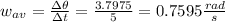 w_{av}=\frac{\Delta \theta}{\Delta t}=\frac{3.7975 }{5}=0.7595\frac{rad}{s}