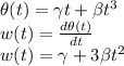 \theta (t)=\gamma t+\beta t^3\\ w(t)=\frac{d\theta(t)}{dt}\\ w(t)=\gamma +3\beta t^2