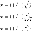 x=(+/-)\sqrt{\frac{5}{8}}\\ \\x=(+/-)\frac{\sqrt{5}}{2\sqrt{2}} \\ \\x=(+/-)\frac{\sqrt{10}}{4}