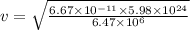 v = \sqrt{\frac{6.67\times 10^{-11}\times 5.98\times 10^{24}}{6.47\times 10^{6}}}