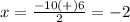 x=\frac{-10(+)6}{2}=-2