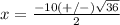 x=\frac{-10(+/-)\sqrt{36}}{2}