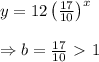 y=12\left( \frac{17}{10} \right)^x \\ \\ \Rightarrow b= \frac{17}{10} \ \textgreater \  1
